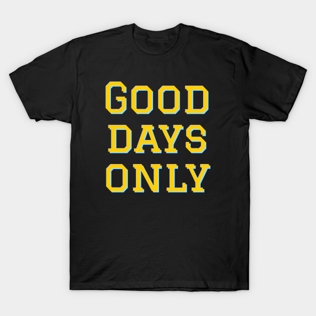 Good days only T-Shirt by Imaginate